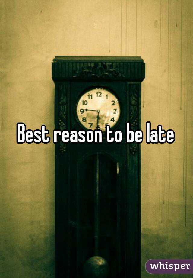 Best reason to be late