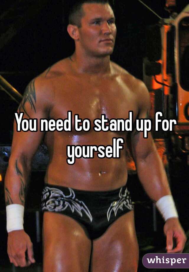 You need to stand up for yourself