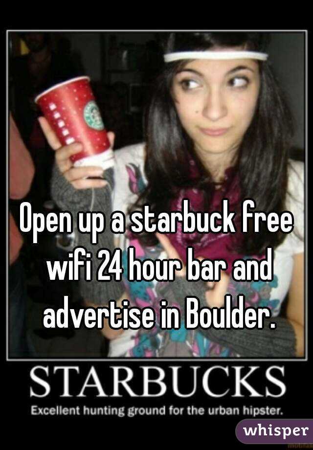 Open up a starbuck free wifi 24 hour bar and advertise in Boulder.