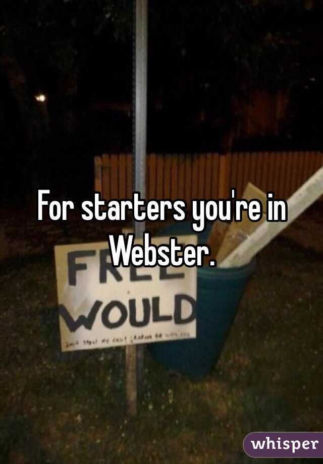 For starters you're in Webster. 