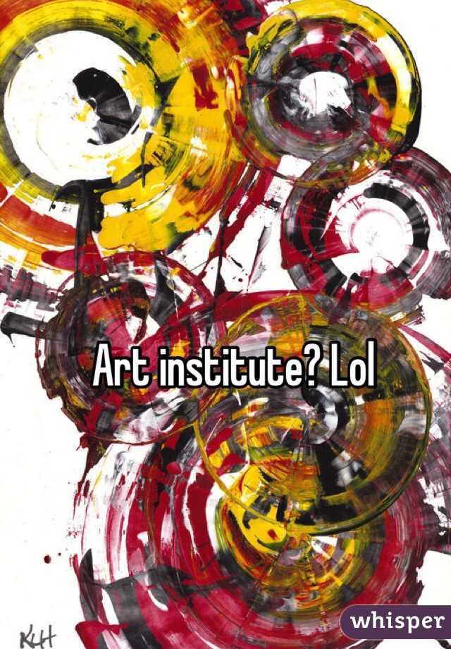 Art institute? Lol