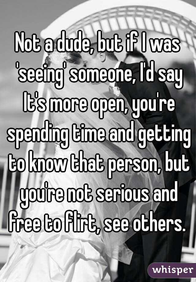 Not a dude, but if I was 'seeing' someone, I'd say It's more open, you're spending time and getting to know that person, but you're not serious and free to flirt, see others. 