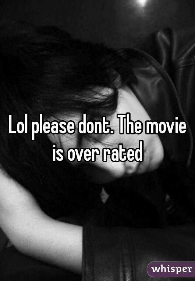 Lol please dont. The movie is over rated
