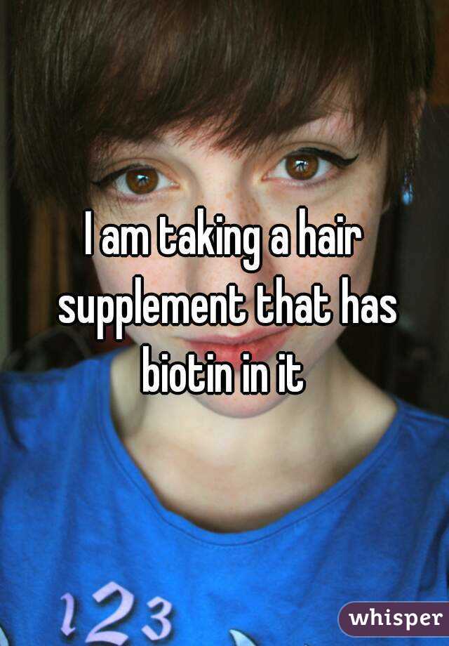 I am taking a hair supplement that has biotin in it 