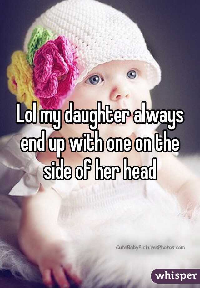 Lol my daughter always end up with one on the side of her head