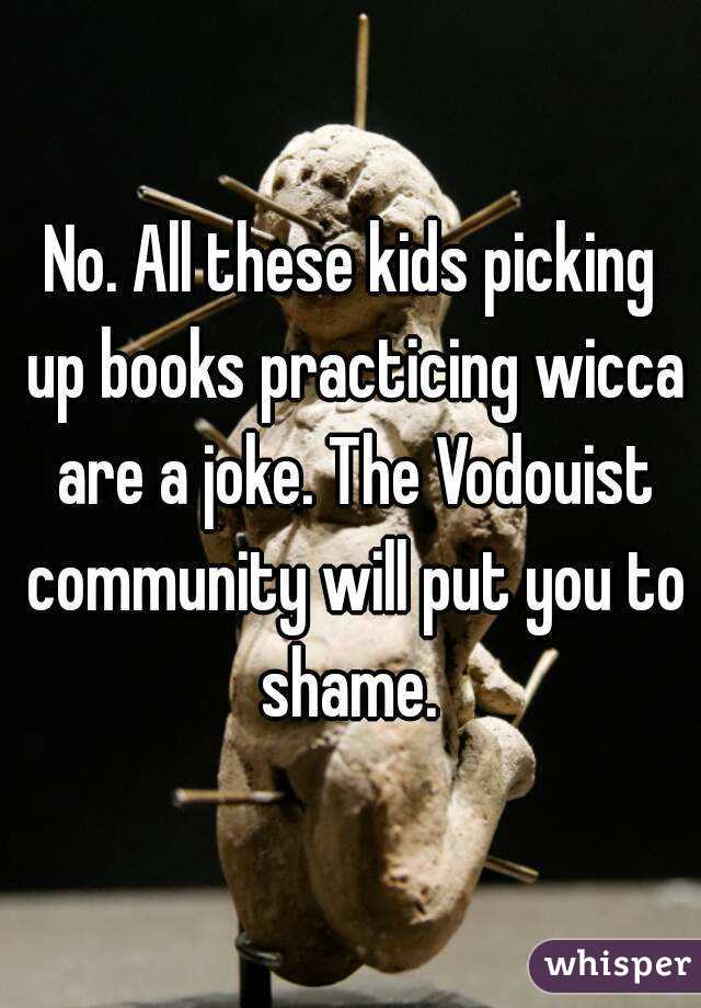 No. All these kids picking up books practicing wicca are a joke. The Vodouist community will put you to shame. 