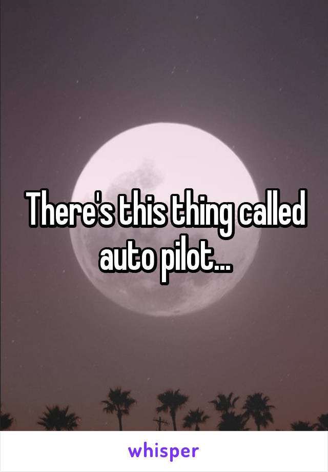 There's this thing called auto pilot...