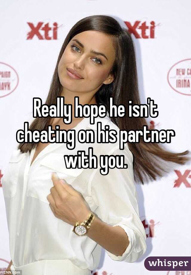 Really hope he isn't cheating on his partner with you. 