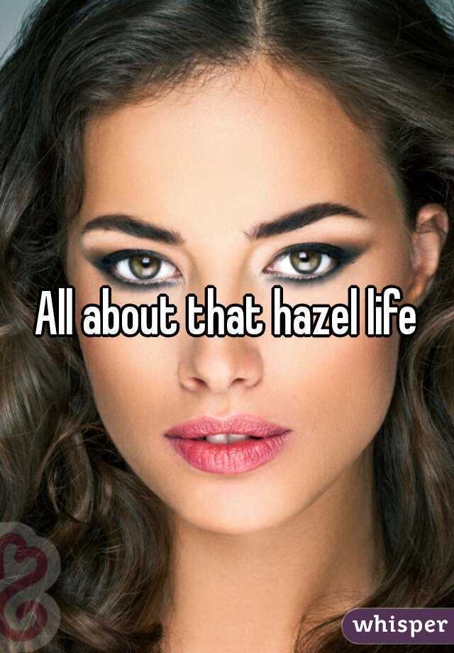 All about that hazel life