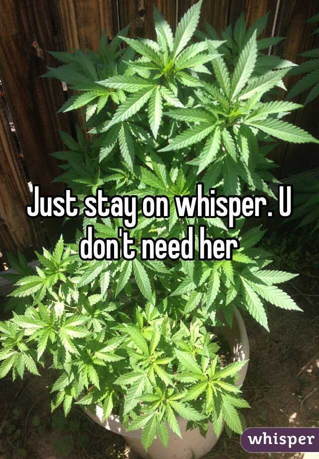 Just stay on whisper. U don't need her