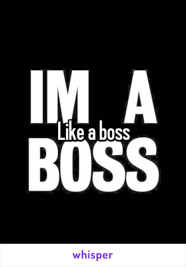 Like a boss