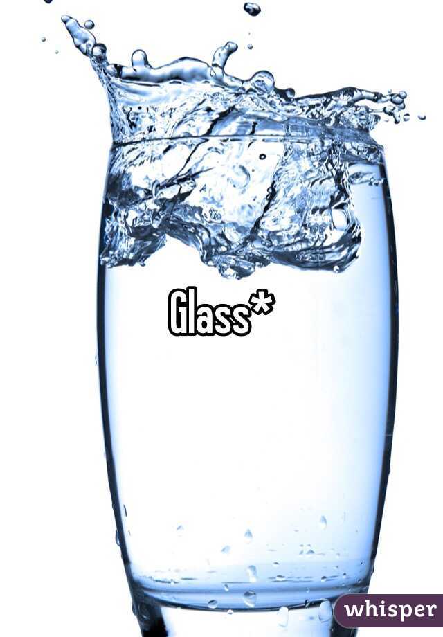 Glass*