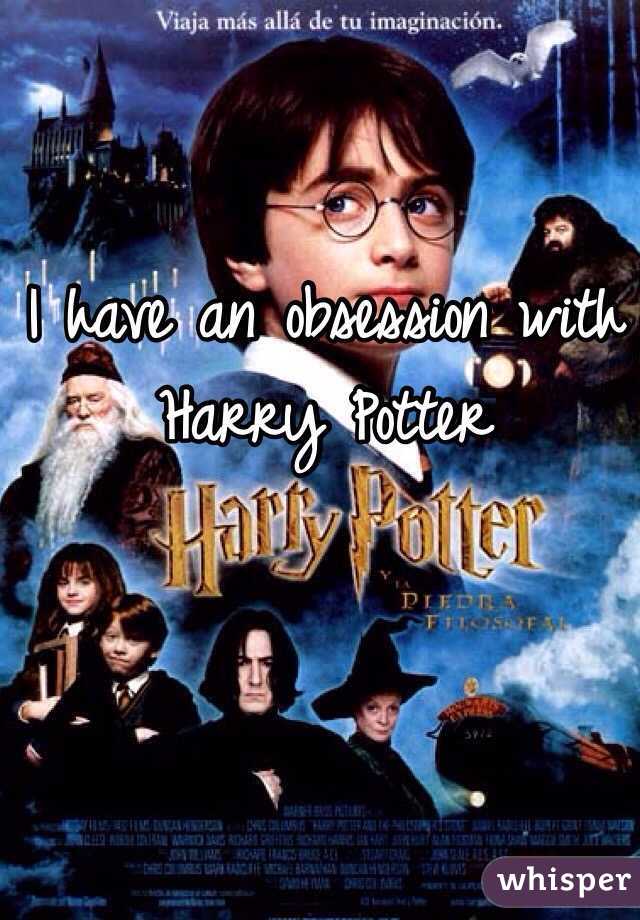 I have an obsession with Harry Potter 