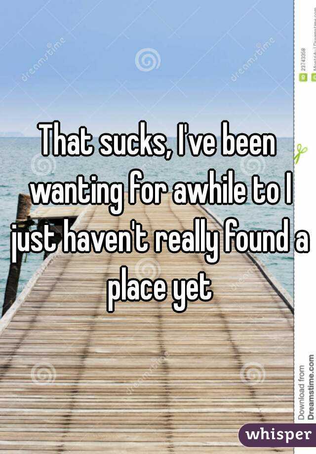 That sucks, I've been wanting for awhile to I just haven't really found a place yet