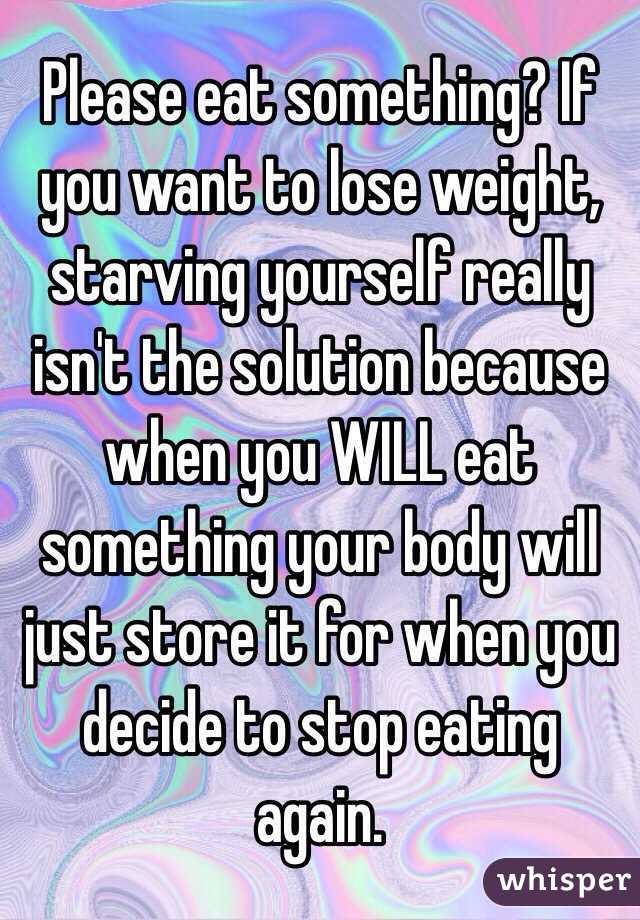 Please eat something? If you want to lose weight, starving yourself really isn't the solution because when you WILL eat something your body will just store it for when you decide to stop eating again. 