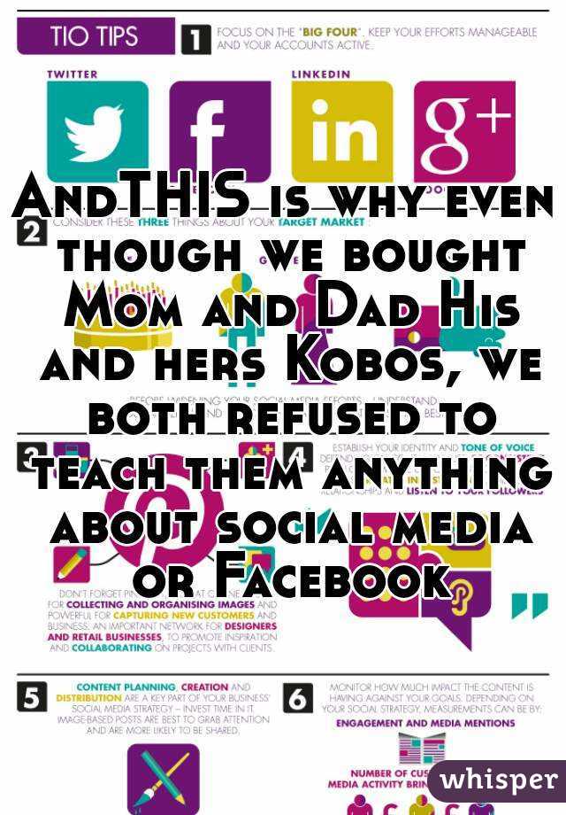 AndTHIS is why even though we bought Mom and Dad His and hers Kobos, we both refused to teach them anything about social media or Facebook