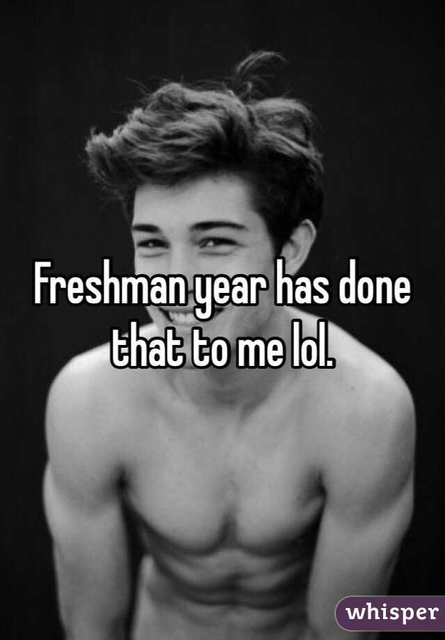 Freshman year has done that to me lol.
