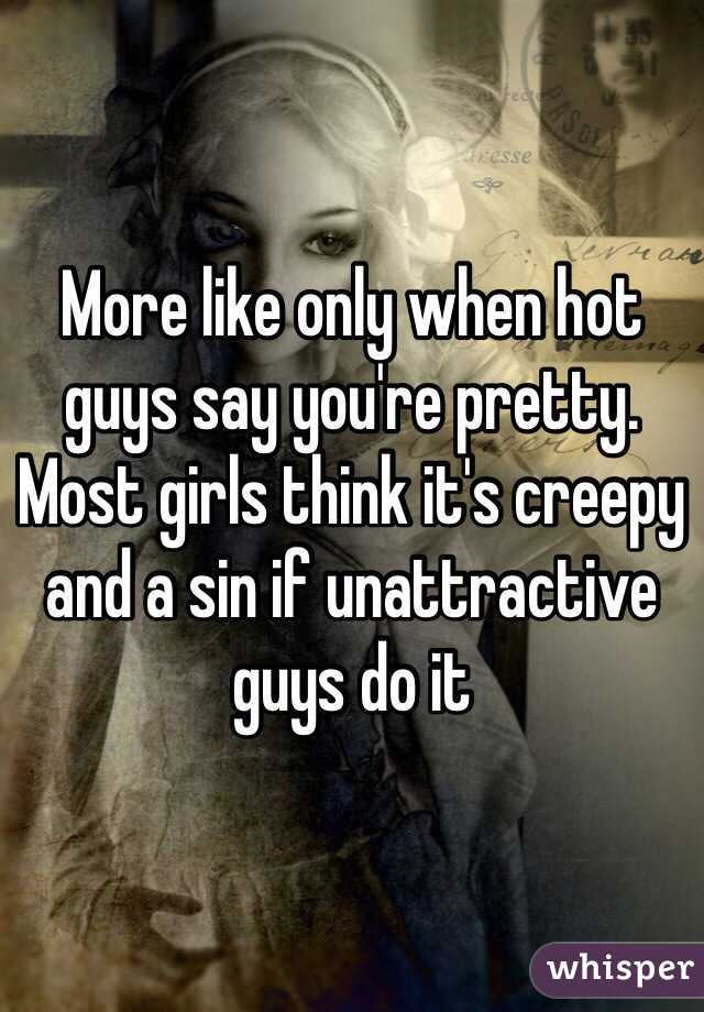 More like only when hot guys say you're pretty. Most girls think it's creepy and a sin if unattractive guys do it