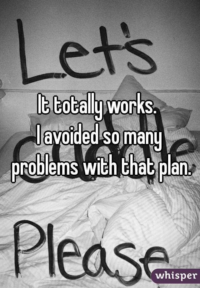 It totally works. 
I avoided so many problems with that plan.