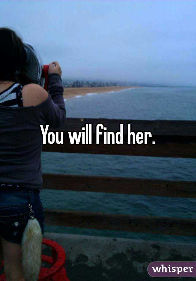 You will find her.