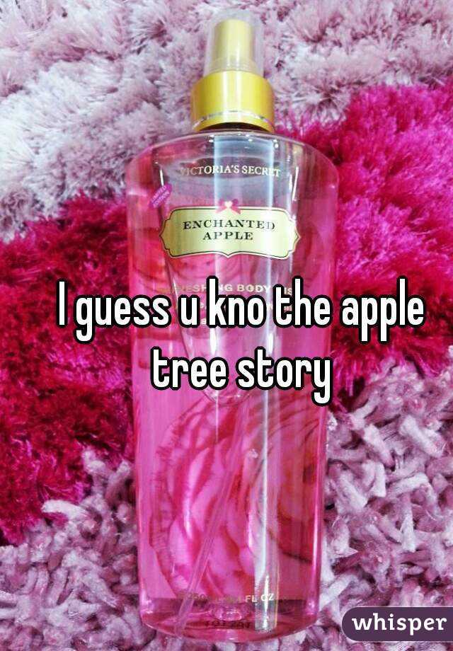 I guess u kno the apple tree story 