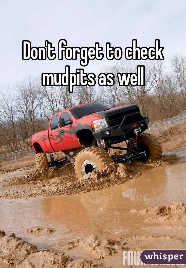 Don't forget to check mudpits as well