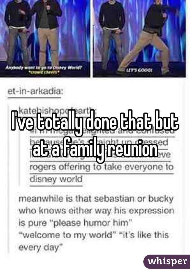I've totally done that but at a family reunion