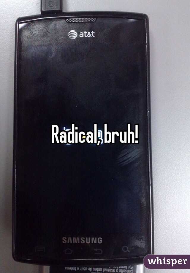 Radical, bruh!