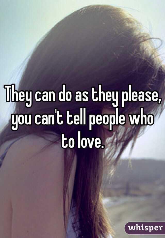 They can do as they please, you can't tell people who to love.