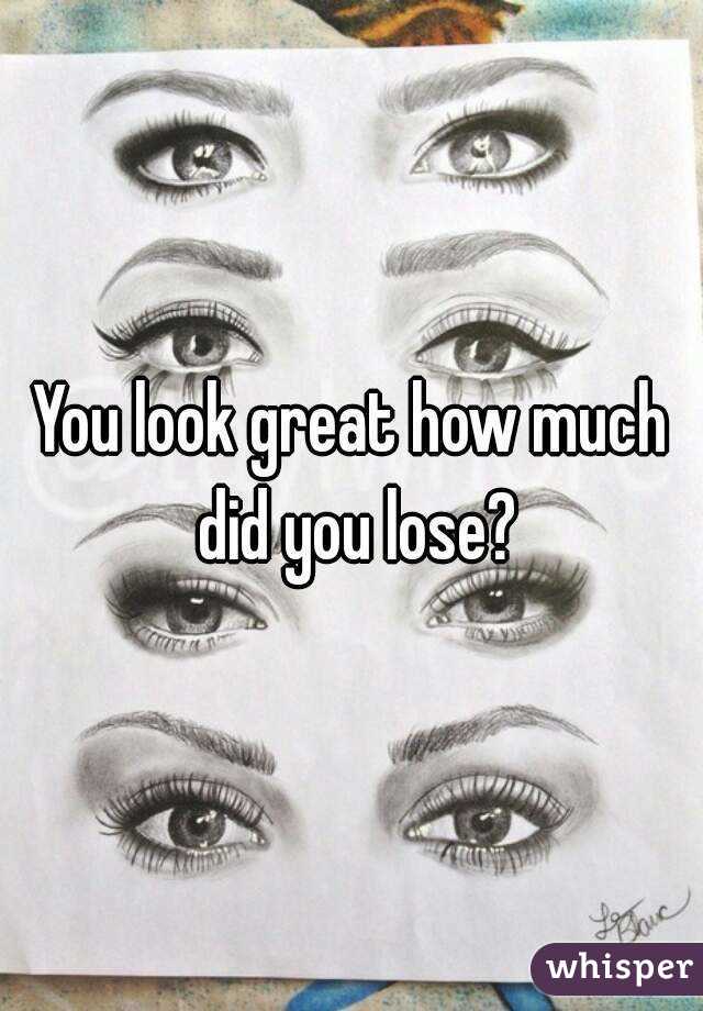 You look great how much did you lose?