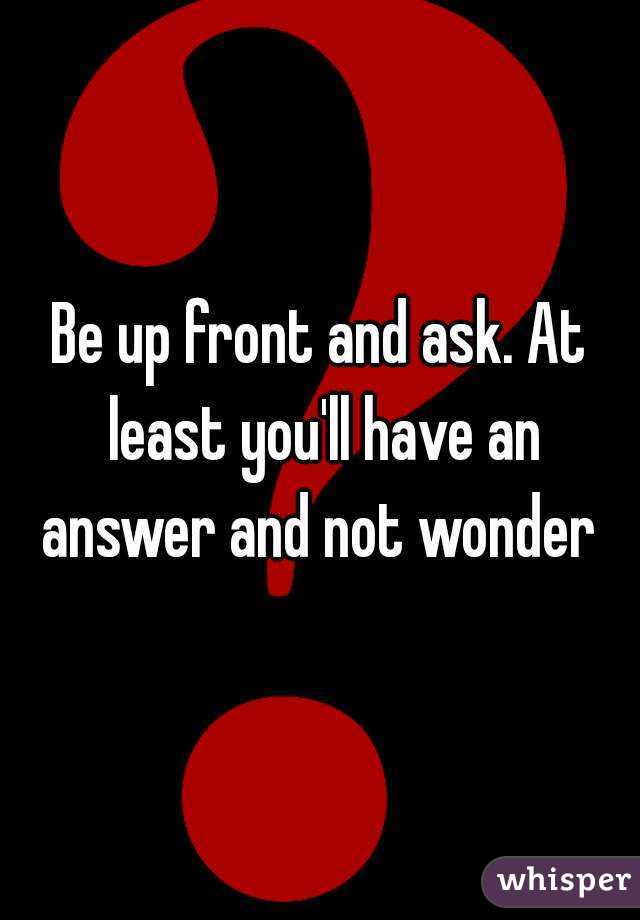 Be up front and ask. At least you'll have an answer and not wonder 