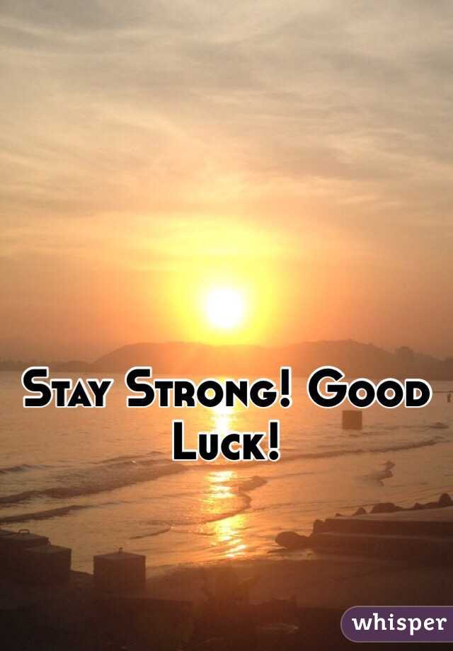 Stay Strong! Good Luck!