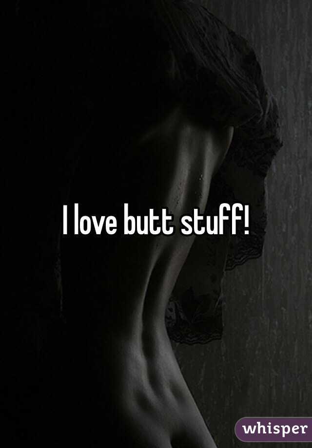 I love butt stuff! 