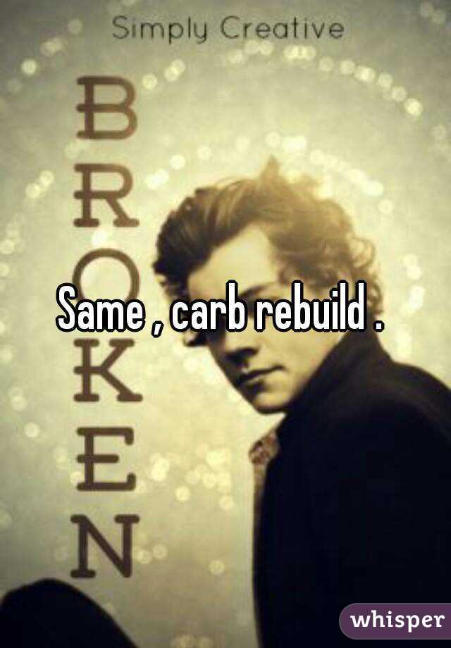 Same , carb rebuild . 