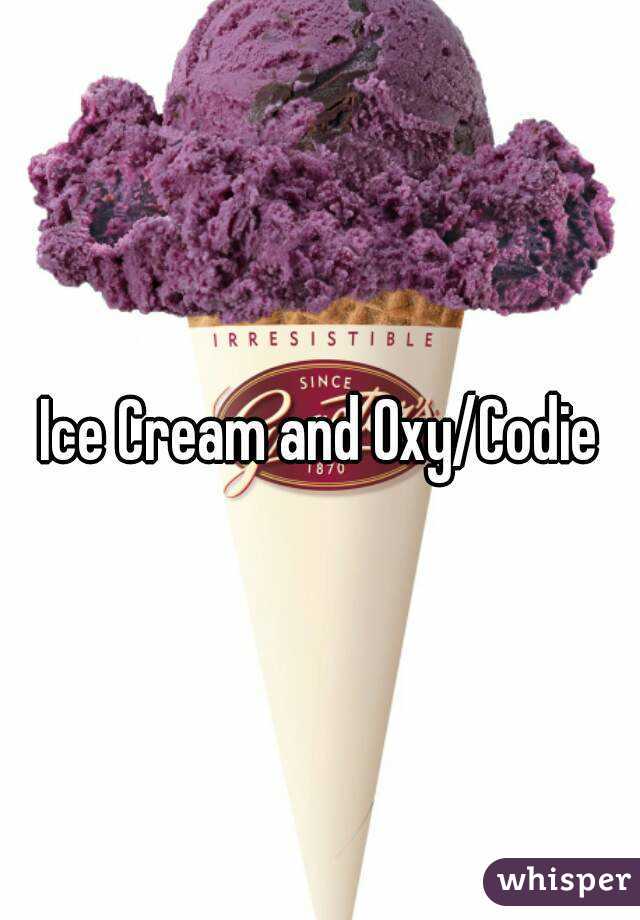 Ice Cream and Oxy/Codie