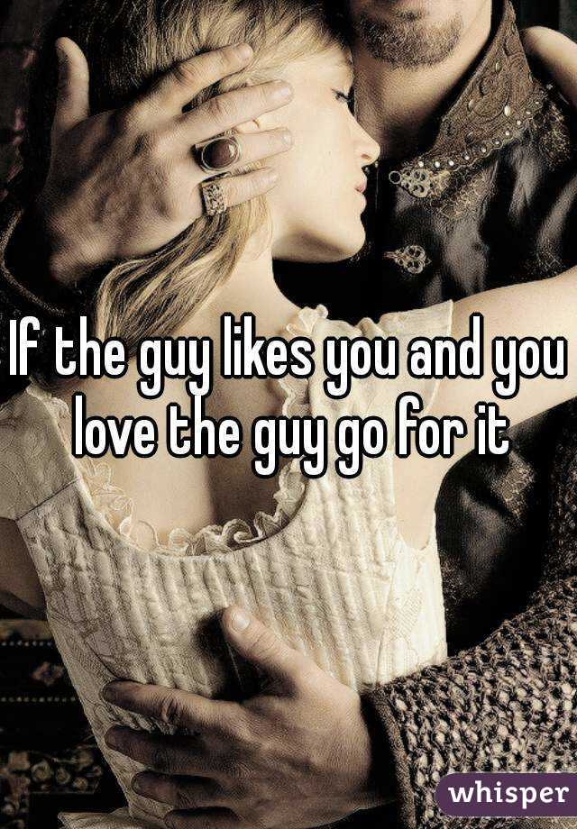 If the guy likes you and you love the guy go for it