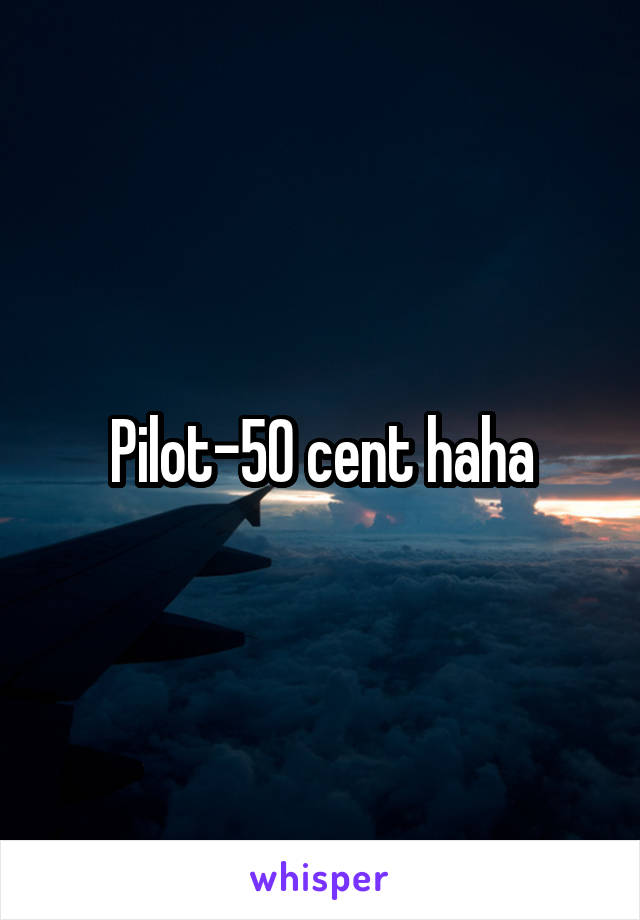 Pilot-50 cent haha
