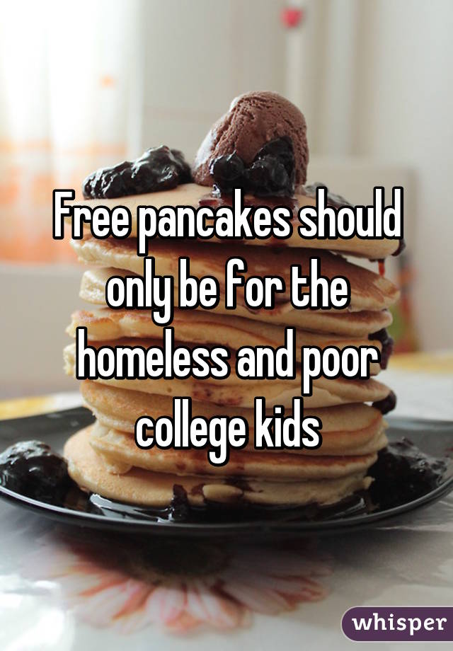 Free pancakes should only be for the homeless and poor college kids