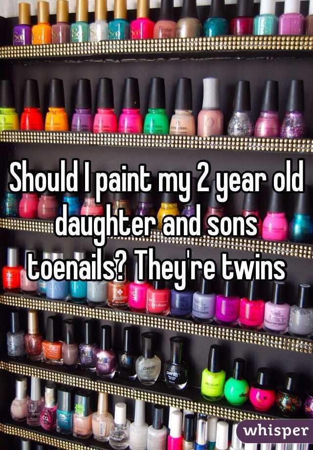 Should I paint my 2 year old daughter and sons toenails? They're twins