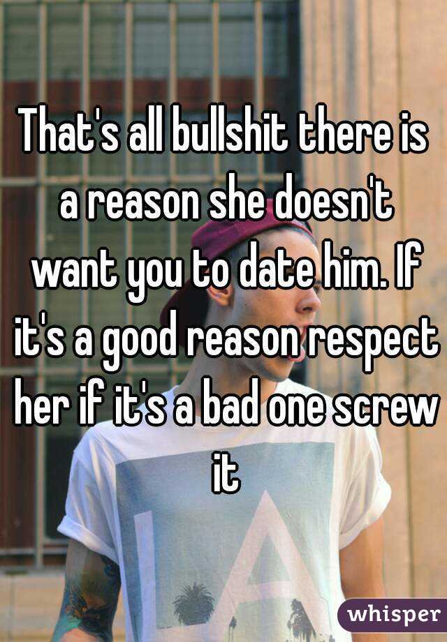 That's all bullshit there is a reason she doesn't want you to date him. If it's a good reason respect her if it's a bad one screw it
