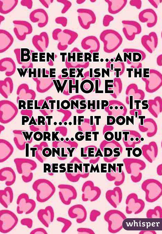 Been there...and while sex isn't the WHOLE relationship... Its part....if it don't work...get out... It only leads to resentment