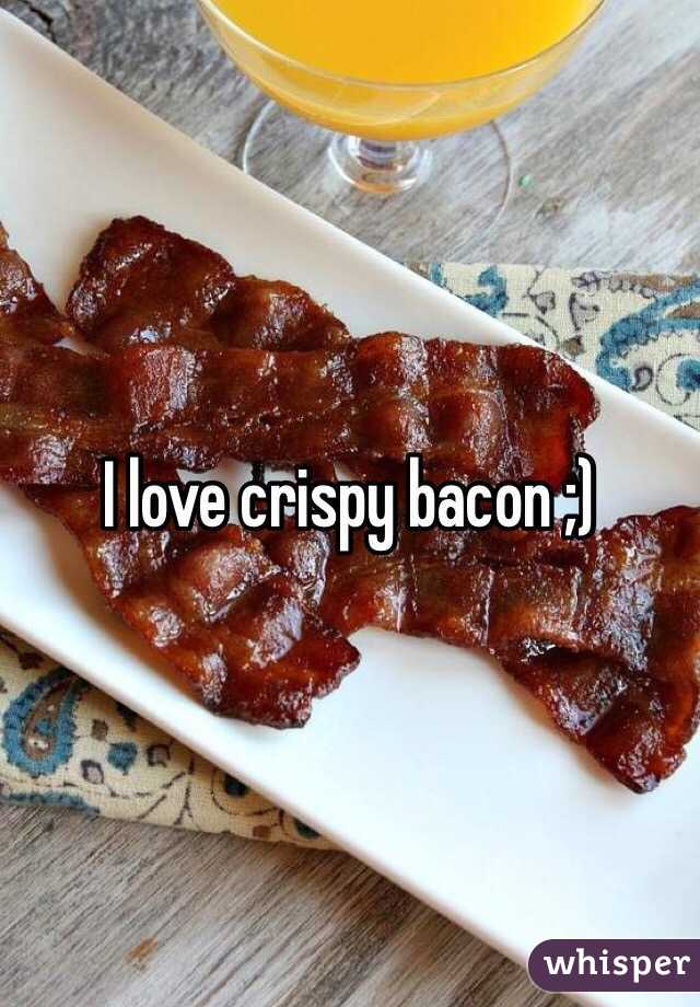 I love crispy bacon ;)
