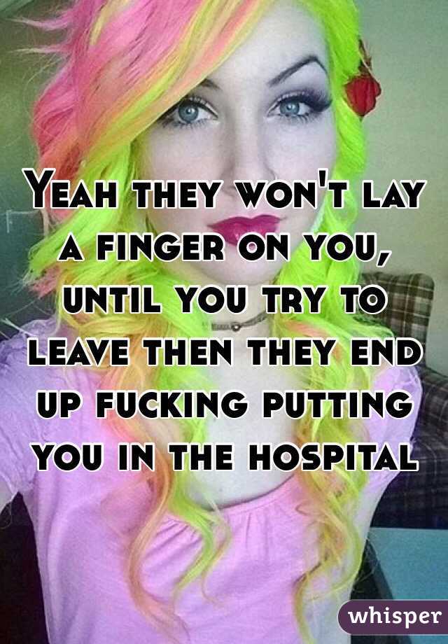 Yeah they won't lay a finger on you, until you try to leave then they end up fucking putting you in the hospital 