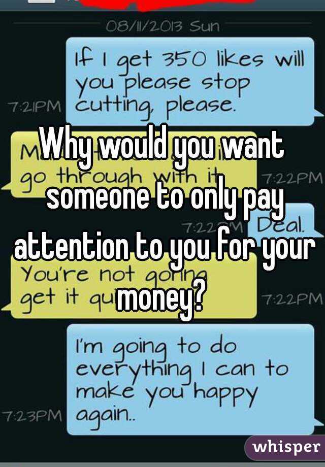 Why would you want someone to only pay attention to you for your money? 