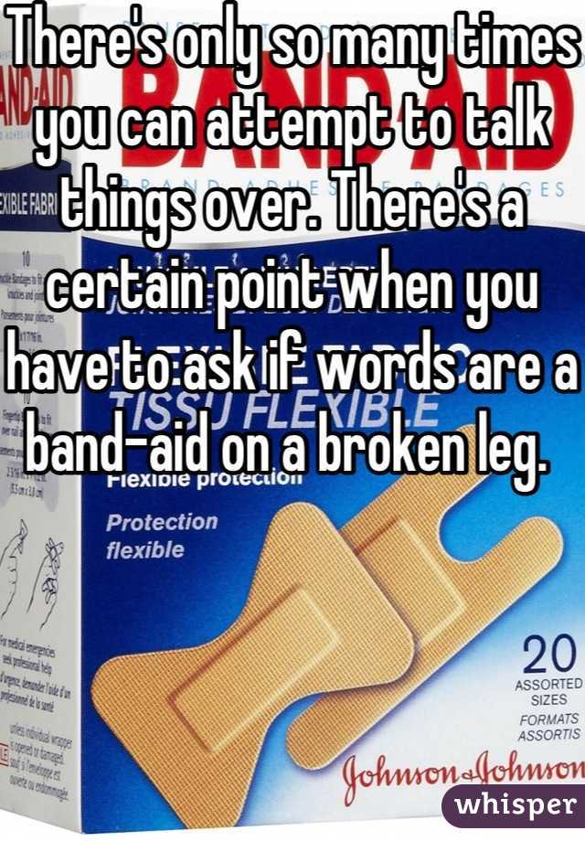 There's only so many times you can attempt to talk things over. There's a certain point when you have to ask if words are a band-aid on a broken leg. 