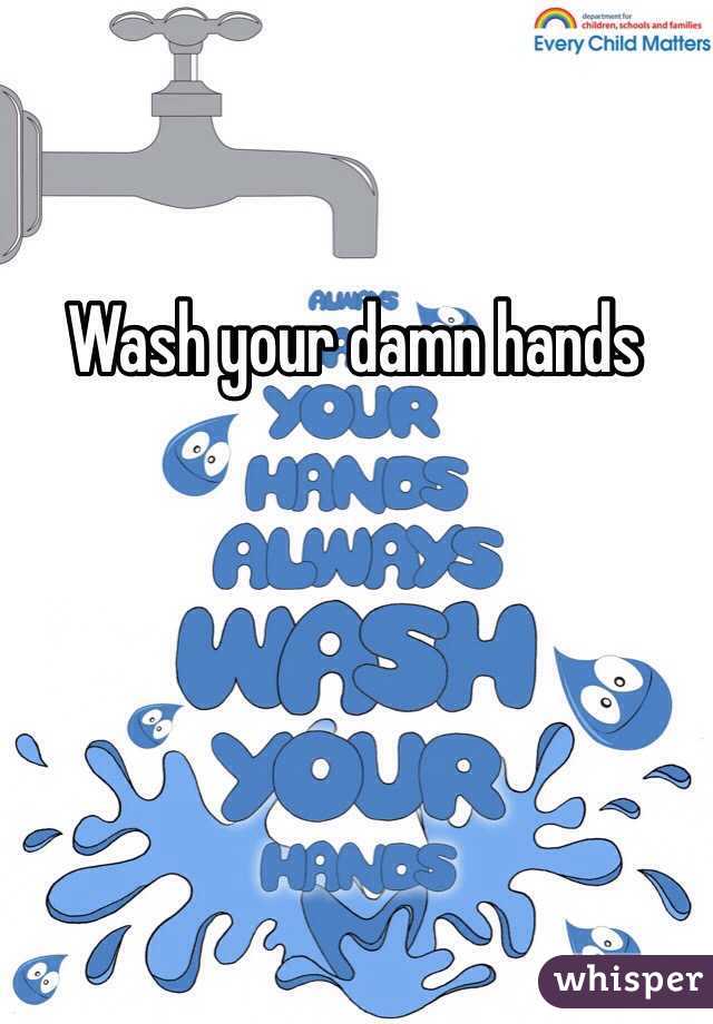 Wash your damn hands 