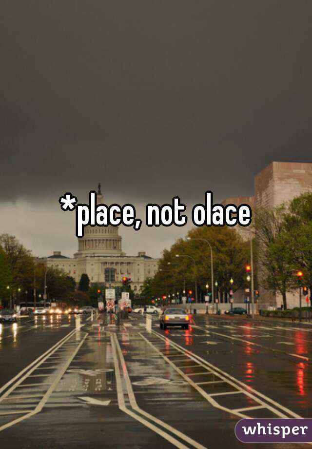 *place, not olace