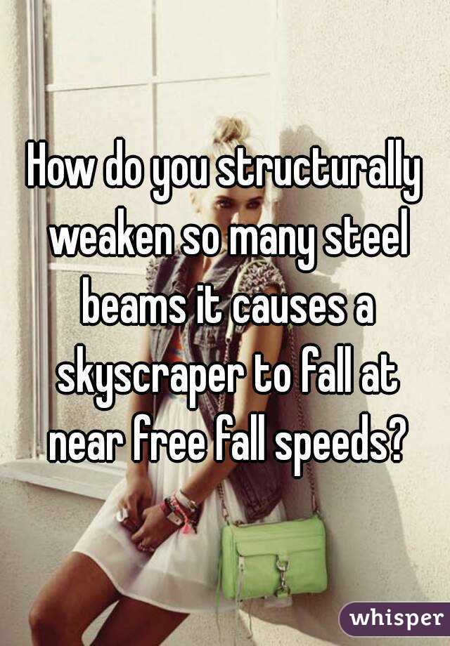 How do you structurally weaken so many steel beams it causes a skyscraper to fall at near free fall speeds?