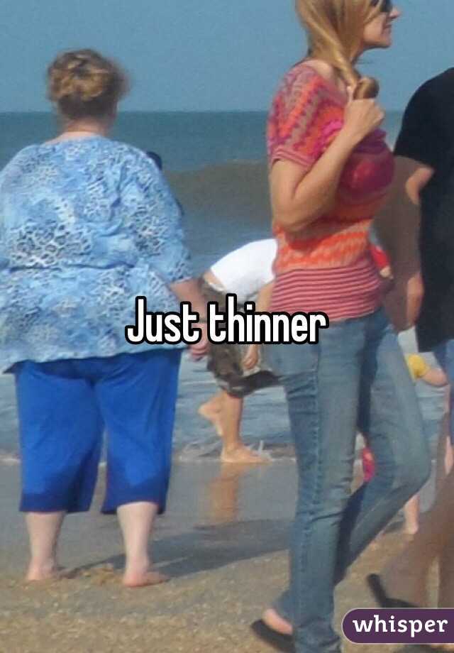 Just thinner
