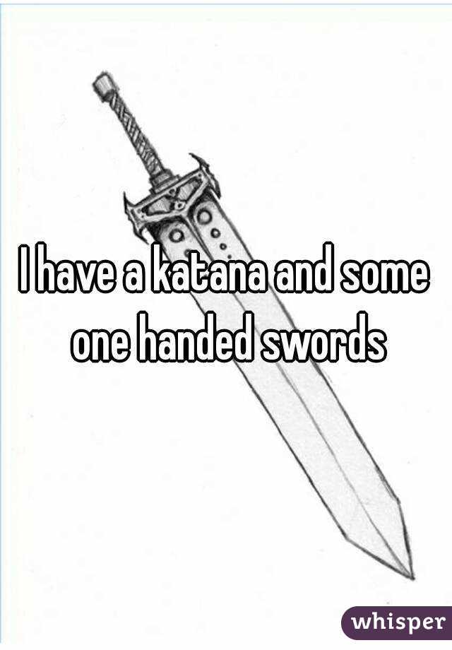 I have a katana and some one handed swords